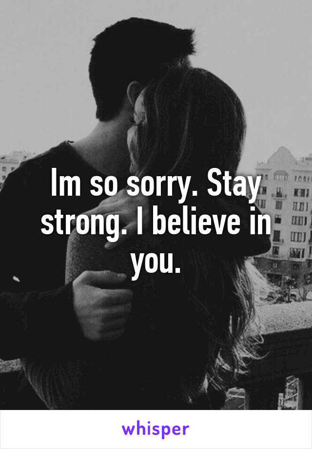 Im so sorry. Stay strong. I believe in you.