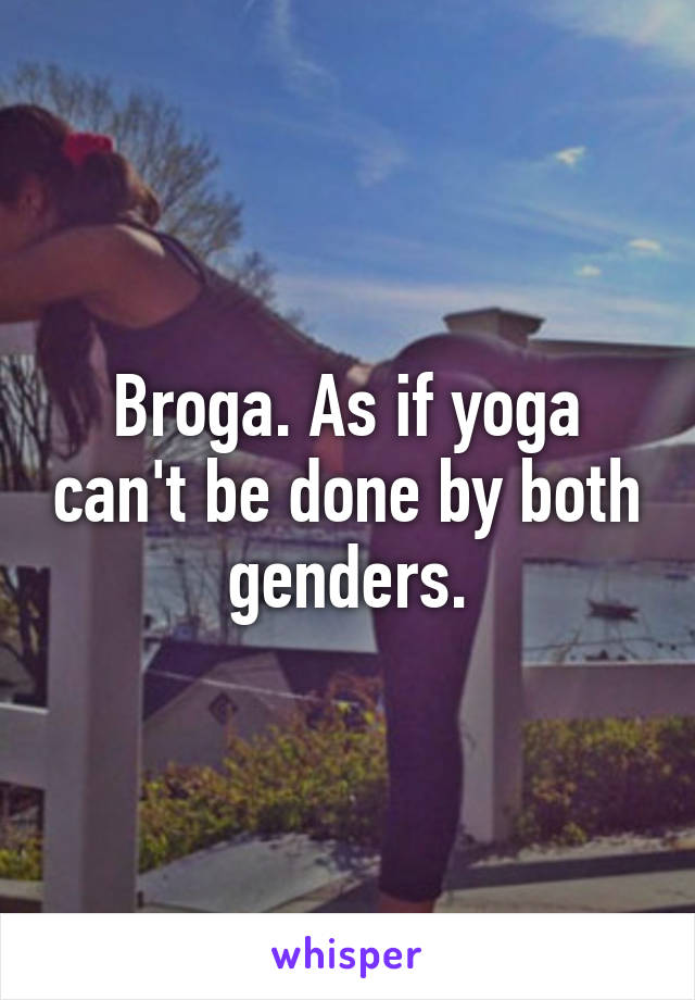 Broga. As if yoga can't be done by both genders.