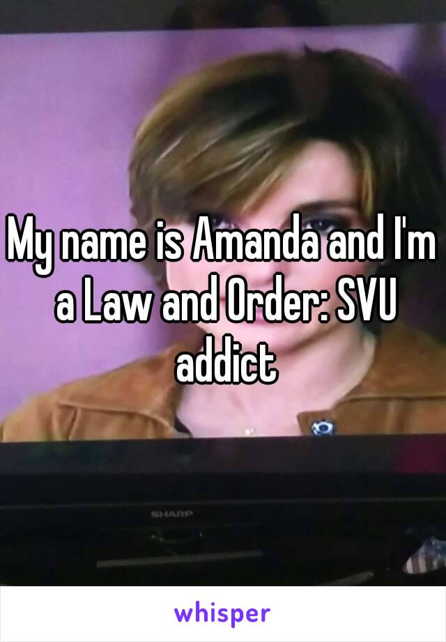 My name is Amanda and I'm a Law and Order: SVU addict