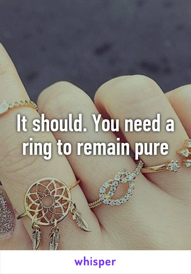 It should. You need a ring to remain pure