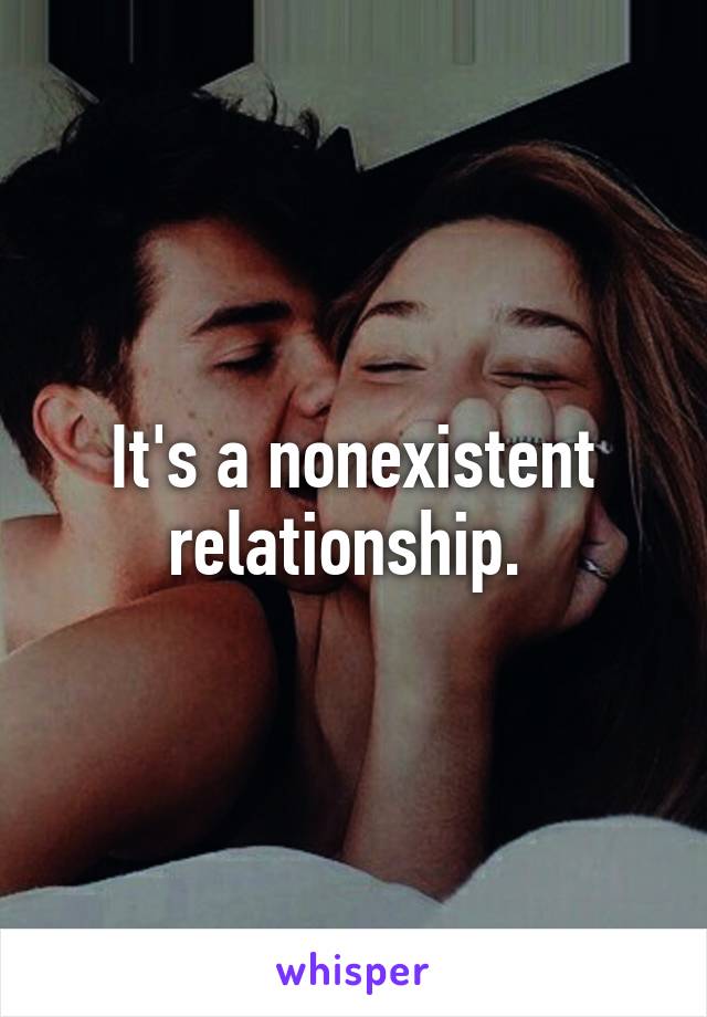 It's a nonexistent relationship. 