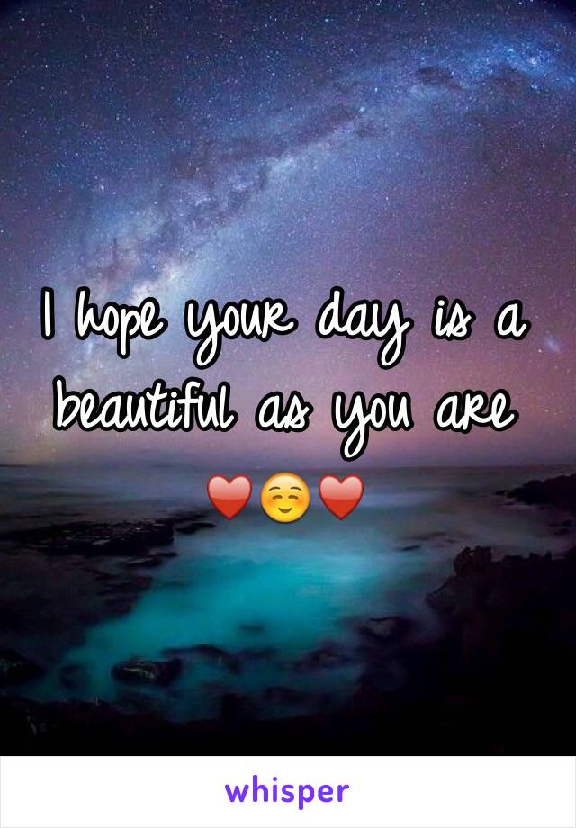 I hope your day is a beautiful as you are 
♥️☺️♥️