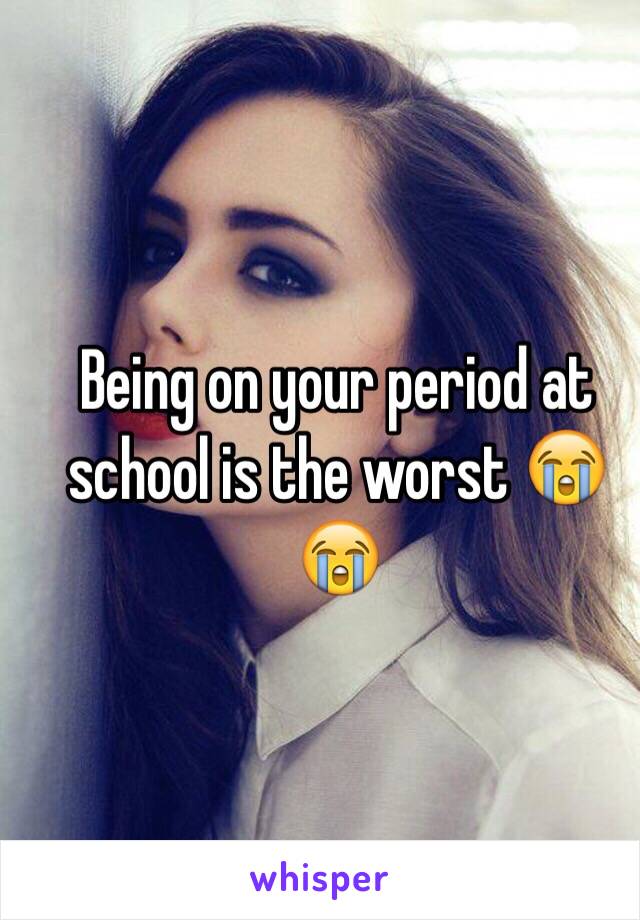 Being on your period at school is the worst 😭😭