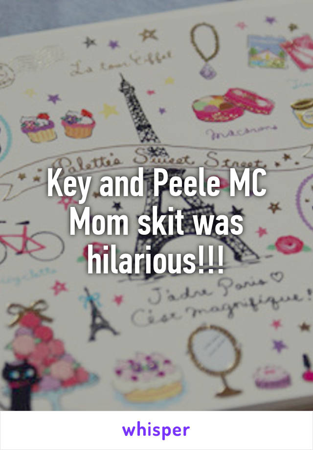 Key and Peele MC Mom skit was hilarious!!!