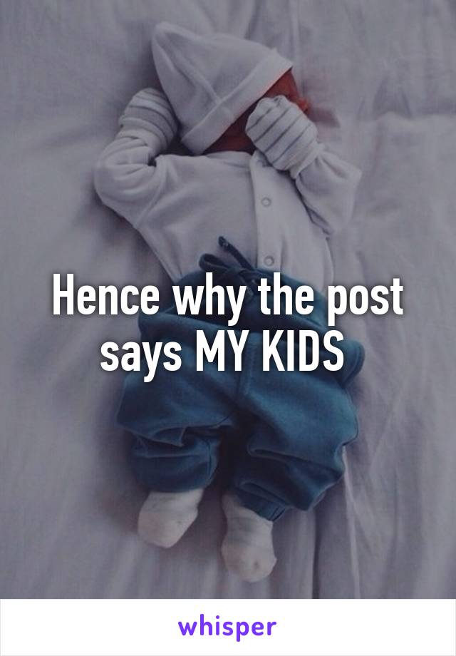 Hence why the post says MY KIDS 