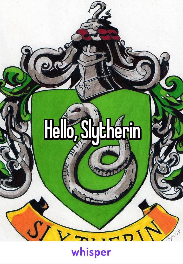 Hello, Slytherin