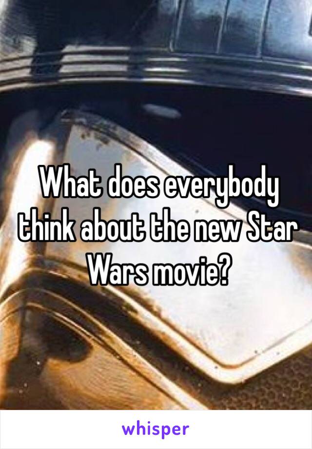 What does everybody think about the new Star Wars movie?