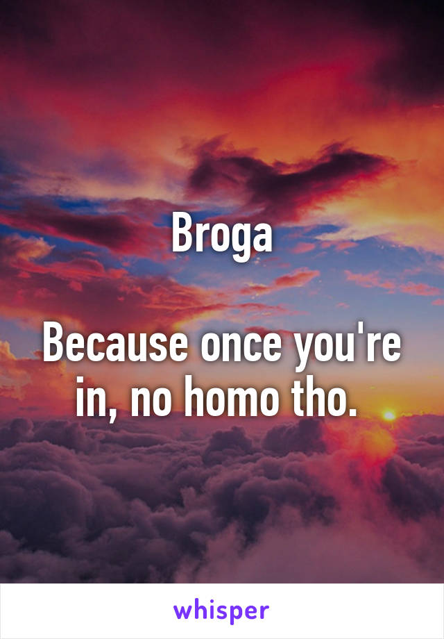 Broga

Because once you're in, no homo tho. 