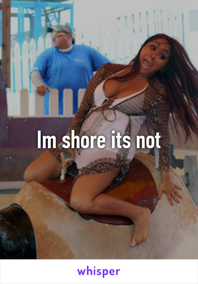 Im shore its not