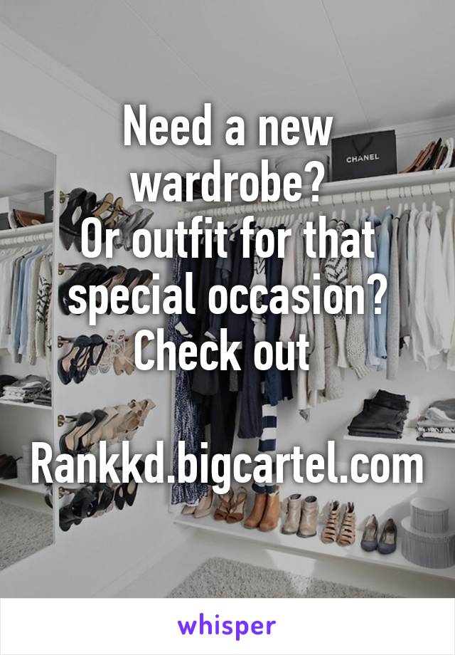 Need a new wardrobe?
Or outfit for that special occasion?
Check out 

Rankkd.bigcartel.com 