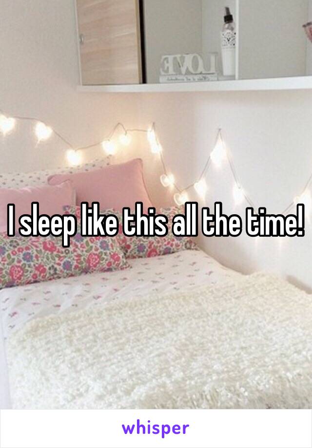 I sleep like this all the time!
