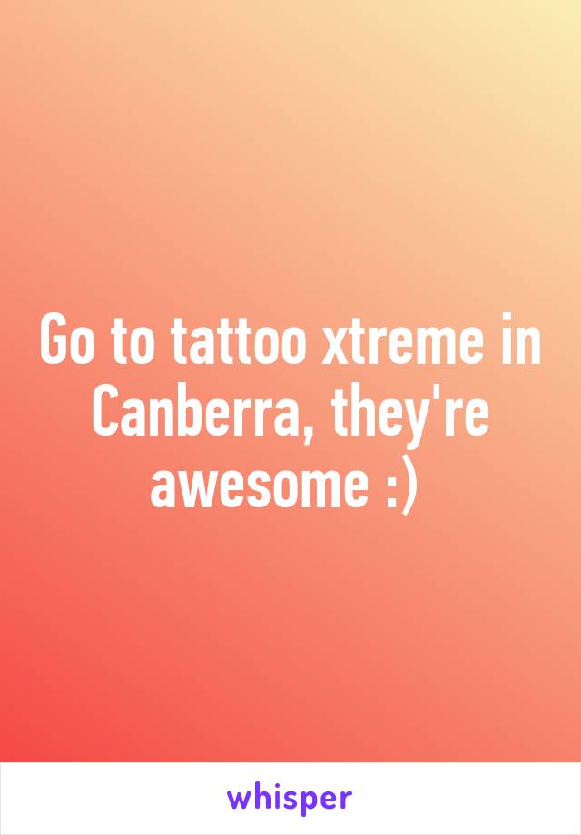 Go to tattoo xtreme in Canberra, they're awesome :) 