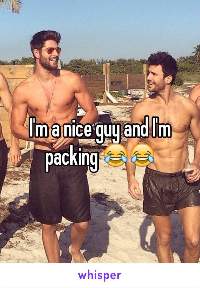 I'm a nice guy and I'm packing 😂😂