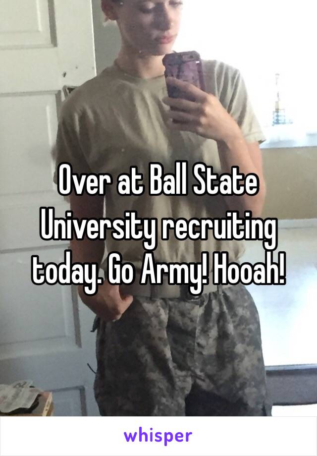 Over at Ball State University recruiting today. Go Army! Hooah! 