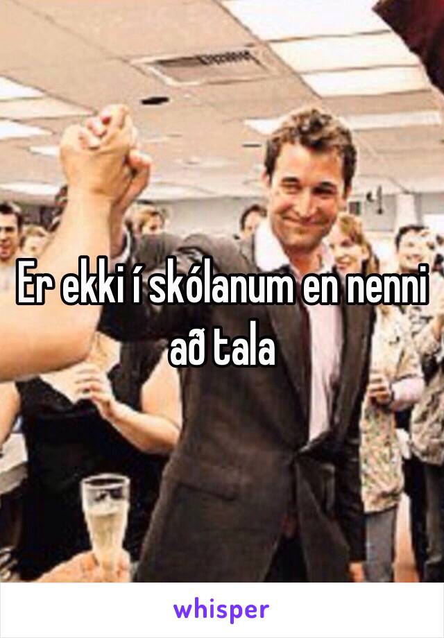 Er ekki í skólanum en nenni að tala