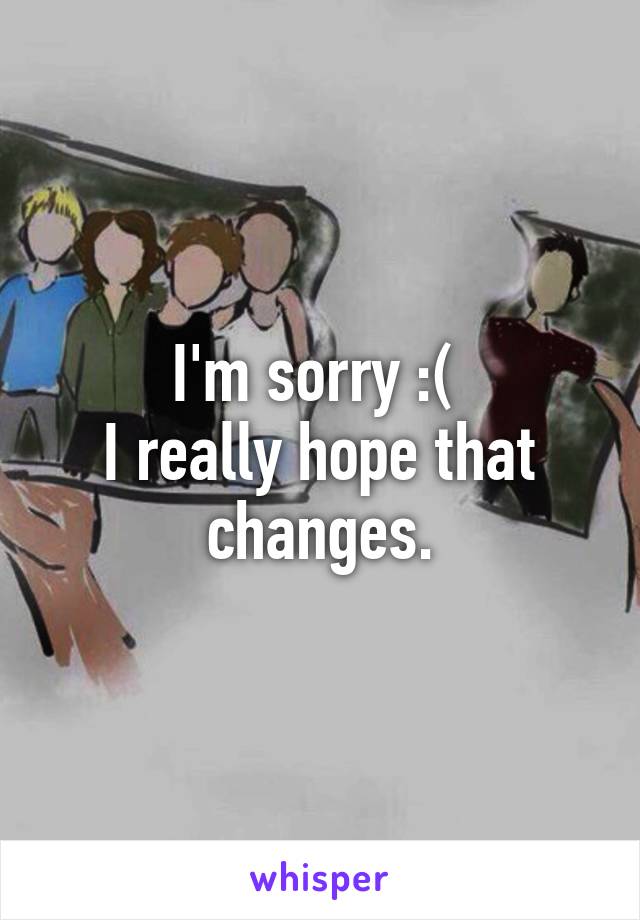 I'm sorry :( 
I really hope that changes.