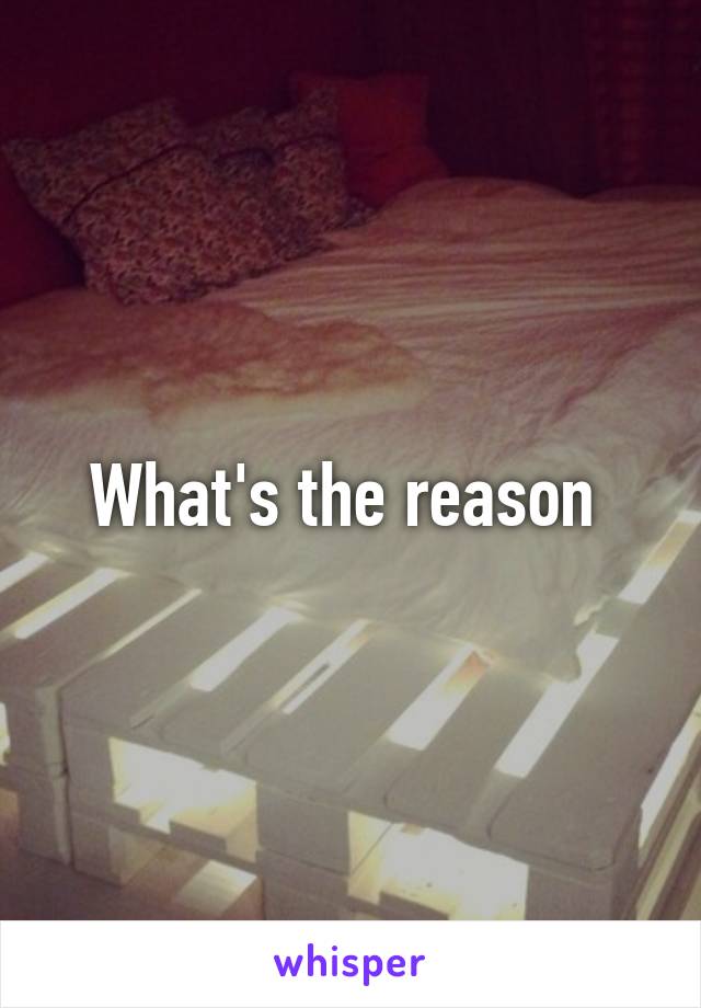 What's the reason 