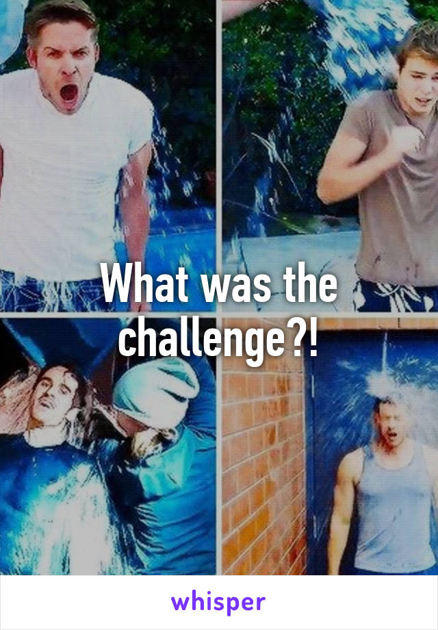 What was the challenge?!