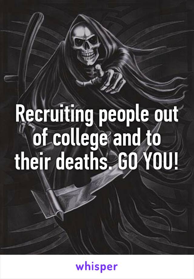 Recruiting people out of college and to their deaths. GO YOU!