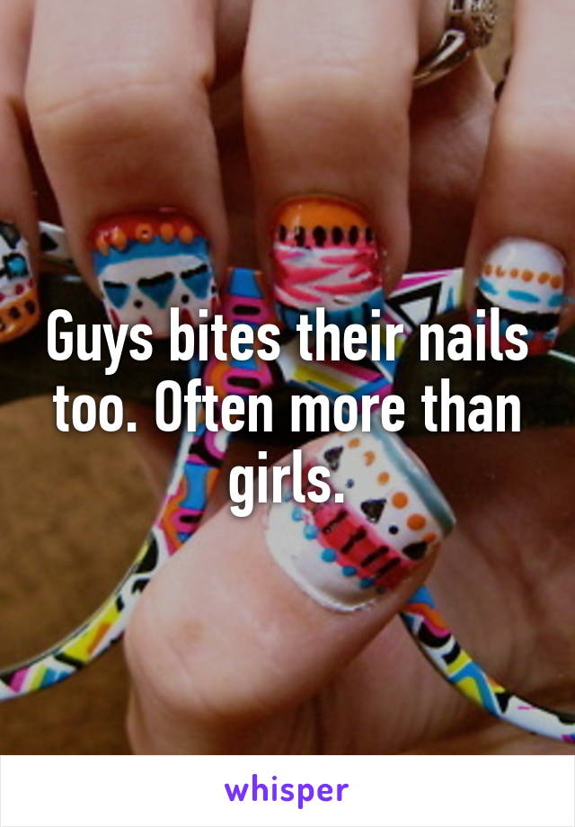 Guys bites their nails too. Often more than girls.