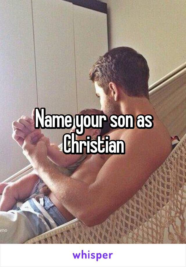 Name your son as Christian
