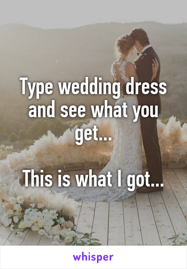 Type wedding dress and see what you get...

This is what I got...