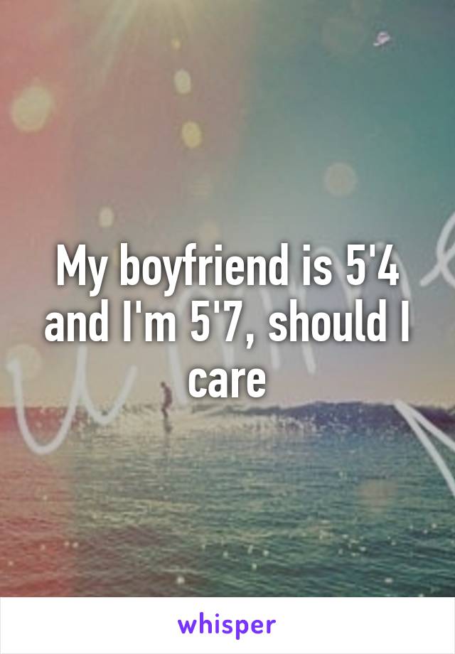 My boyfriend is 5'4 and I'm 5'7, should I care