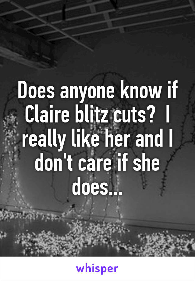 Does anyone know if Claire blitz cuts?  I really like her and I don't care if she does...