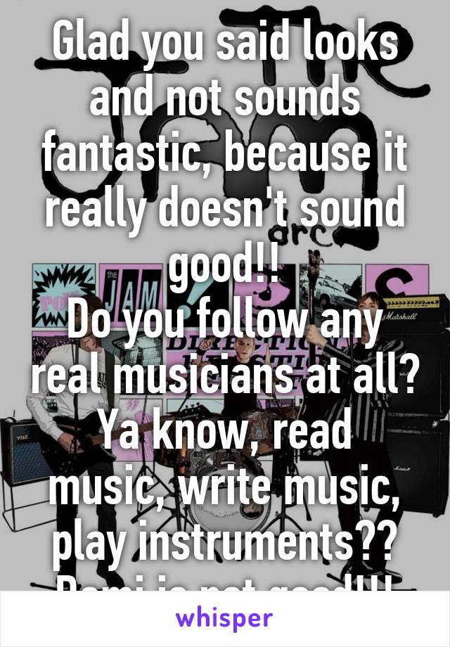 Glad you said looks and not sounds fantastic, because it really doesn't sound good!!
Do you follow any real musicians at all?
Ya know, read music, write music, play instruments??
Demi is not good!!!