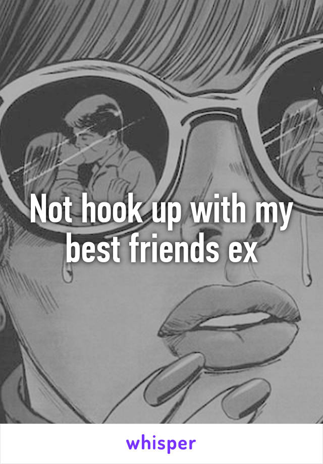 Not hook up with my best friends ex