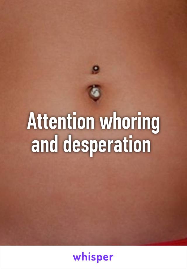 Attention whoring and desperation 