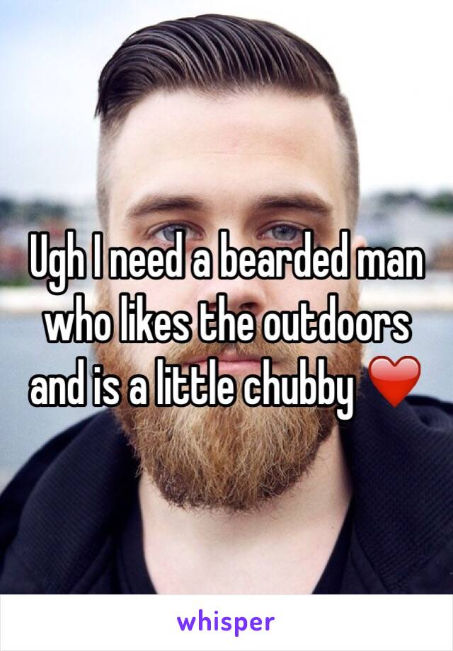 Ugh I need a bearded man who likes the outdoors and is a little chubby ❤️