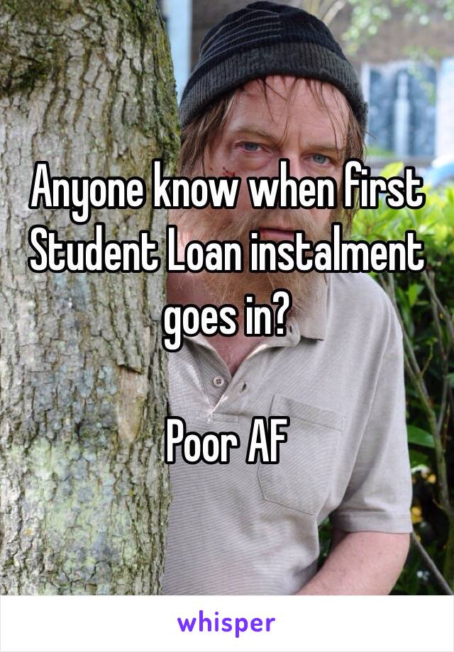 Anyone know when first Student Loan instalment goes in?

Poor AF