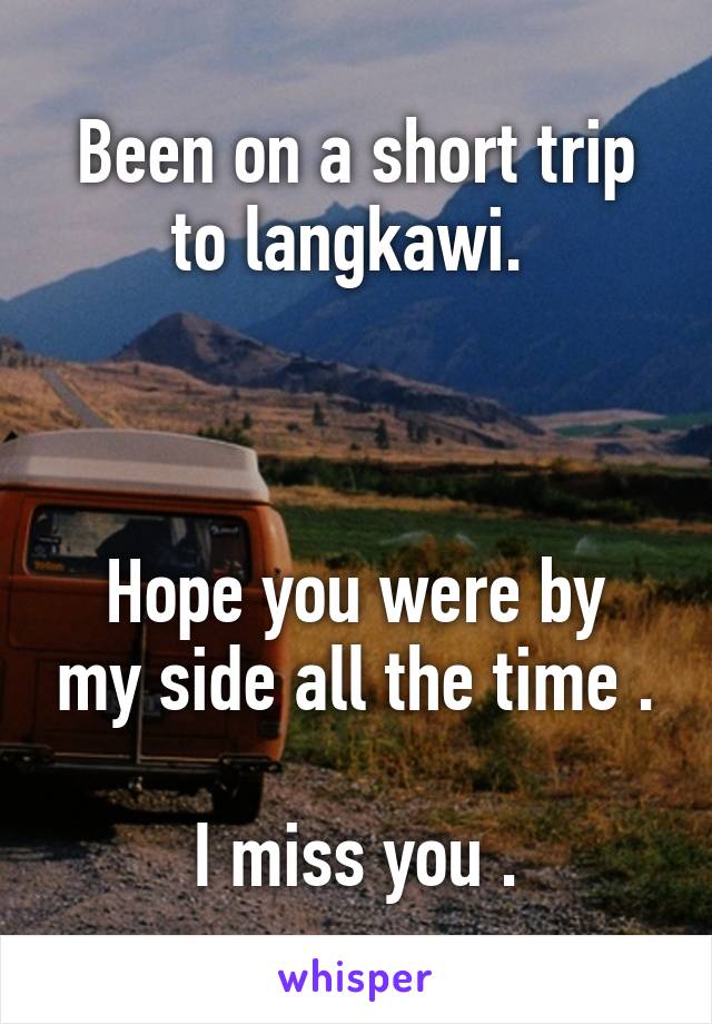 Been on a short trip to langkawi. 



Hope you were by my side all the time .

I miss you .