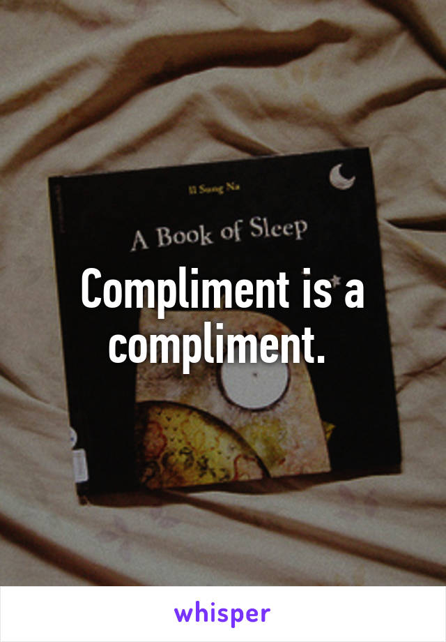 Compliment is a compliment. 