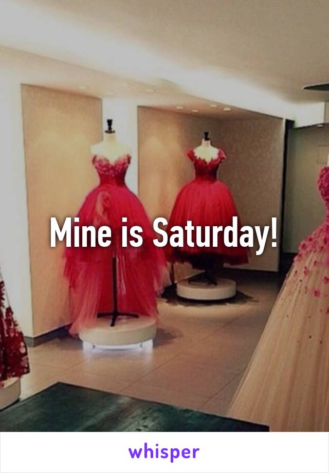 Mine is Saturday!