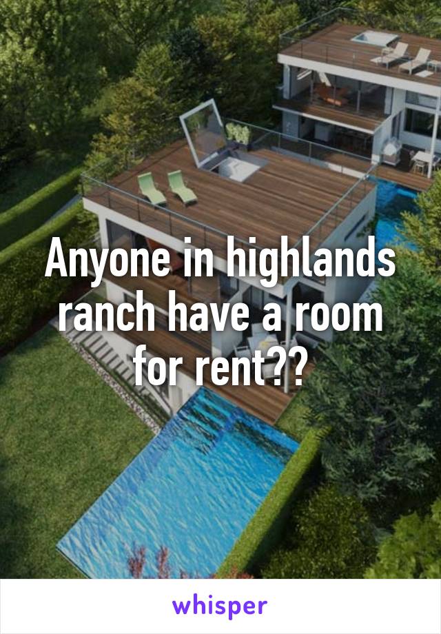 Anyone in highlands ranch have a room for rent??