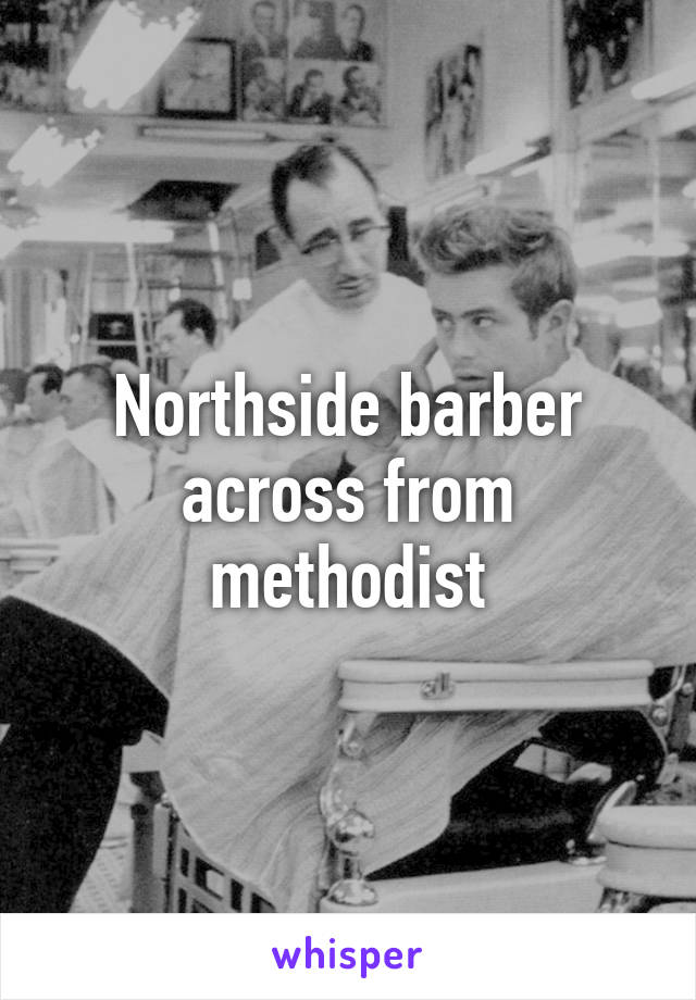 Northside barber across from methodist