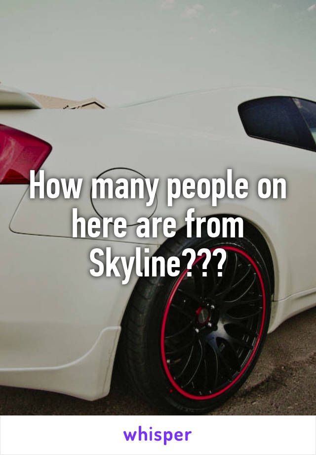 How many people on here are from Skyline???