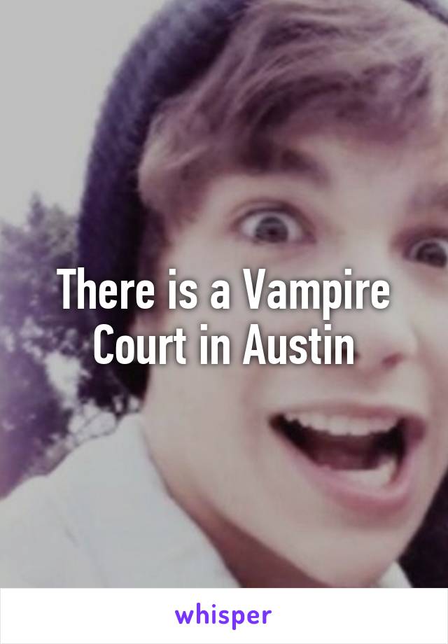 There is a Vampire Court in Austin