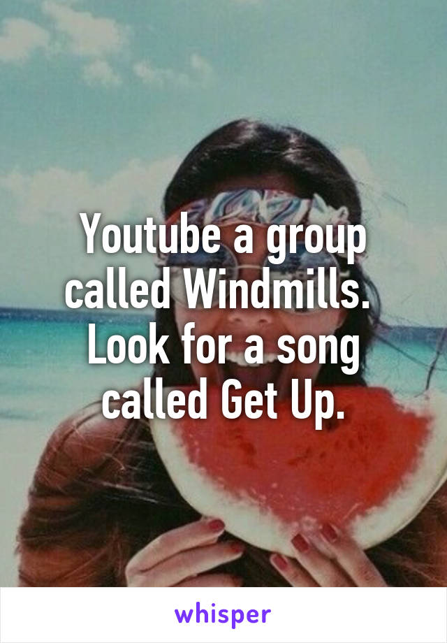 Youtube a group called Windmills.  Look for a song called Get Up.