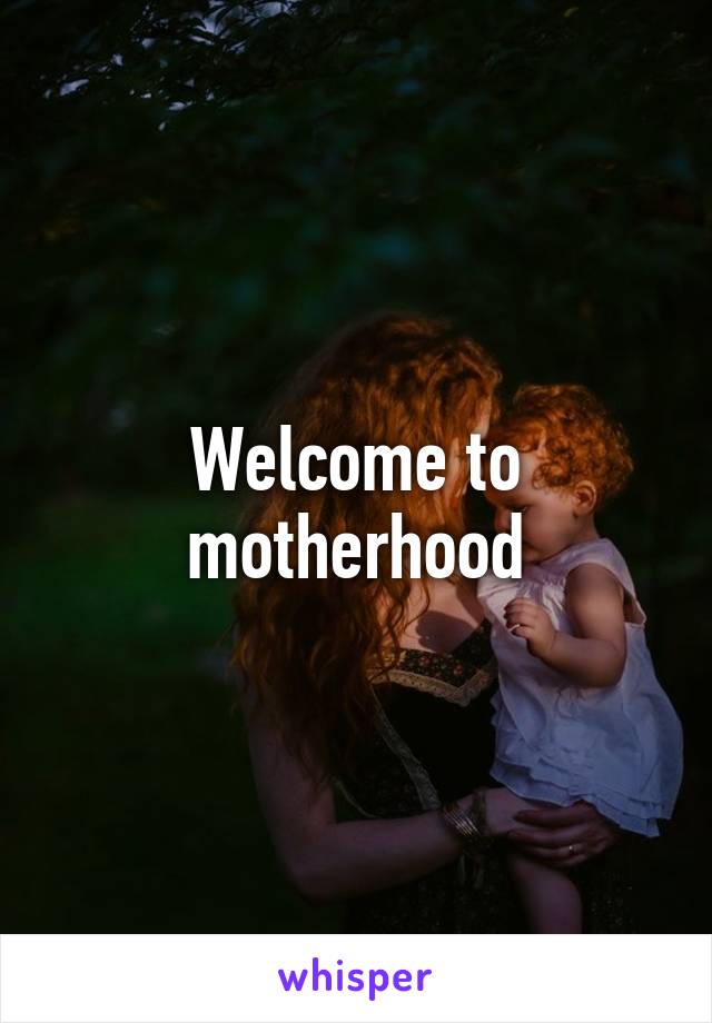 Welcome to motherhood