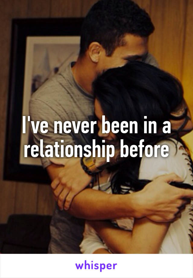 I've never been in a relationship before