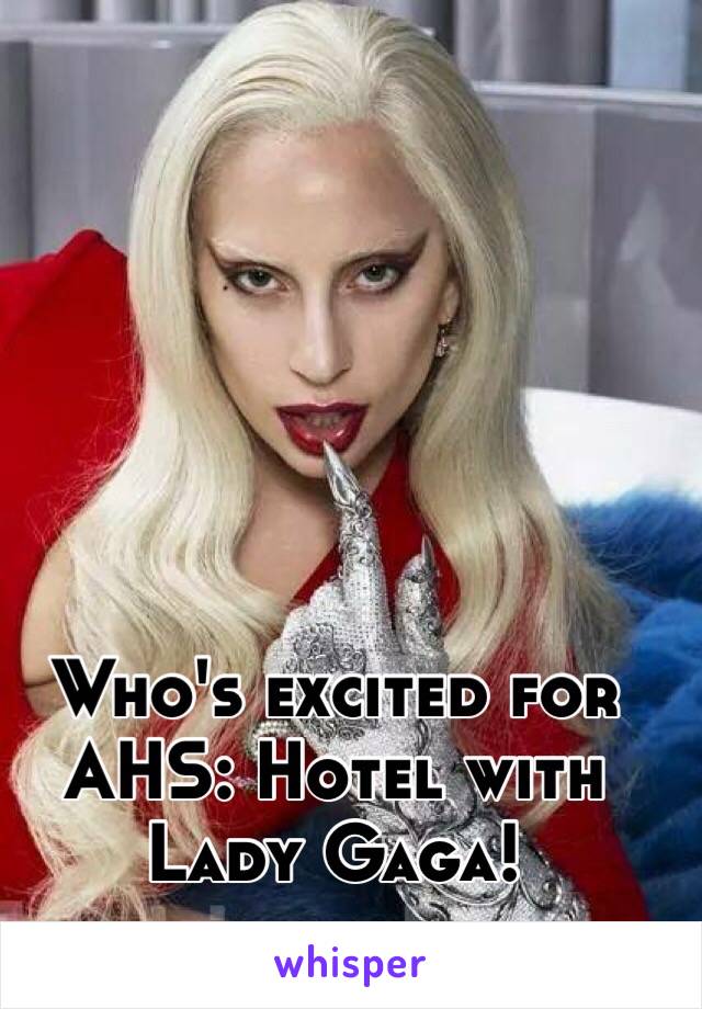 Who's excited for AHS: Hotel with Lady Gaga!