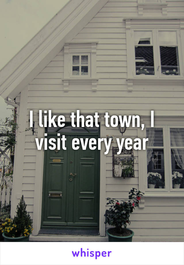 I like that town, I visit every year