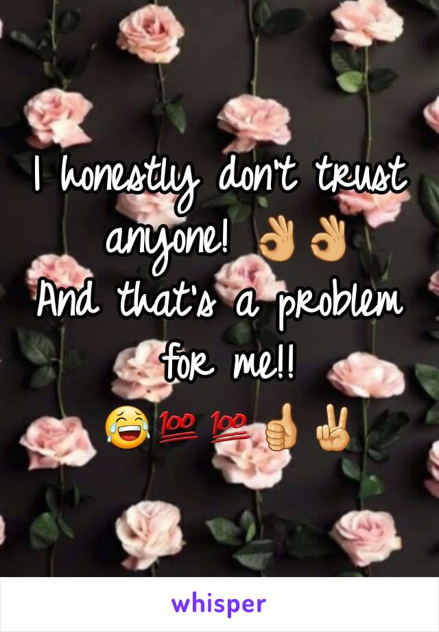 I honestly don't trust anyone! 👌👌
And that's a problem for me!! 😂💯💯👍✌