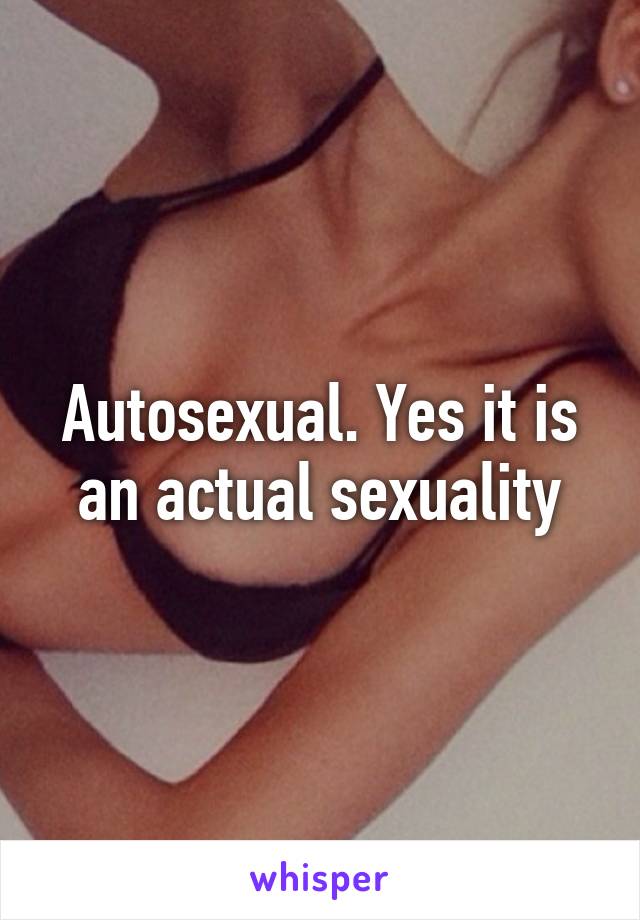 Autosexual. Yes it is an actual sexuality