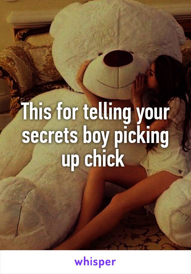 This for telling your secrets boy picking up chick 