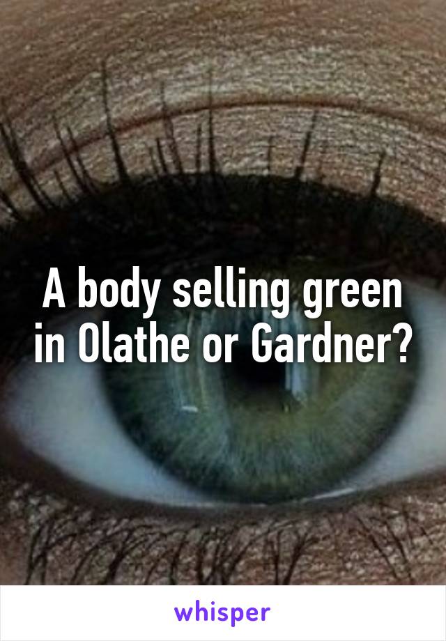 A body selling green in Olathe or Gardner?