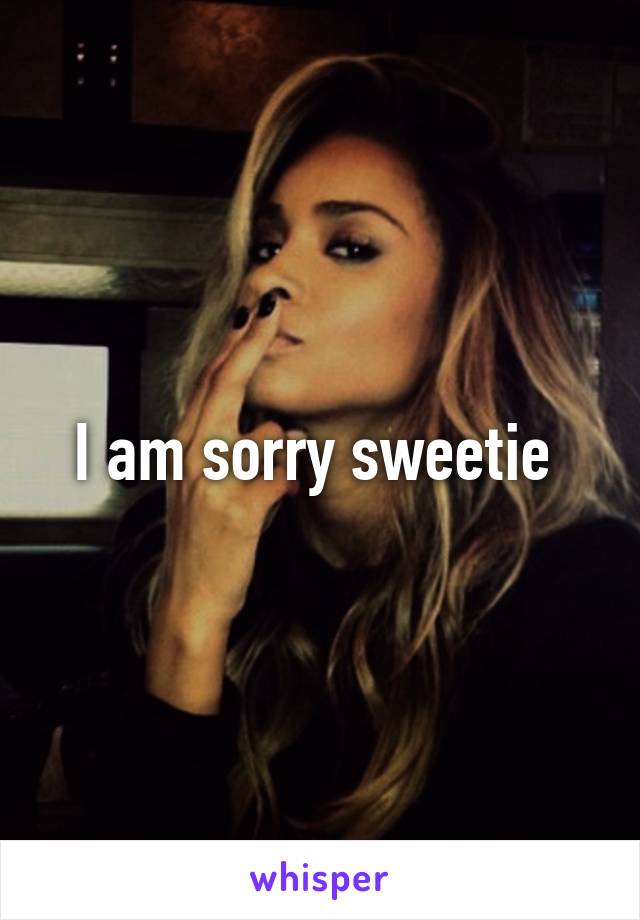 I am sorry sweetie 